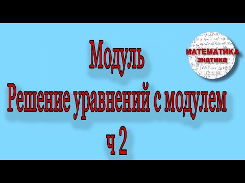 Видео: Модуль. Решение уравнений с модулем. Ч2 (старшие классы)|Математика знатика