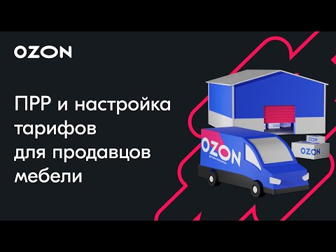 Видео: ПРР и настройка тарифов для продавцов мебели — вебинар Ozon от 23 августа