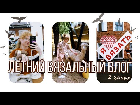 Видео: Вязальный летний влог | 2 часть