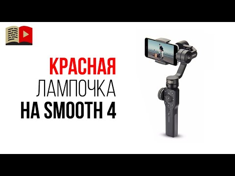 Видео: Стабилизатор zhiyun smooth 4 - загорается красная лампочка и телефон падает! Что делать?