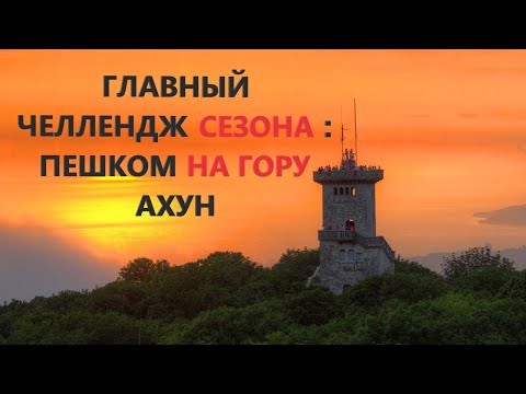 Видео: ГЛАВНЫЙ ЧЕЛЛЕНДЖ сезона: ПЕШКОМ на гору АХУН