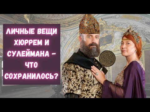Видео: Личные вещи Хюррем и Сулеймана - что сохранилось?