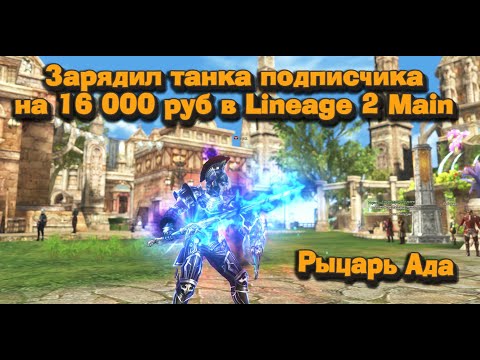 Видео: Заряжаем Рыцаря Ада (DA) подписчика на 16 000 руб в Lineage 2 Main,   танкисты заполонили сервера л2