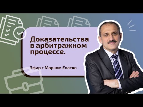 Видео: Доказательства в арбитражном процессе. Эфир с Марком Епатко