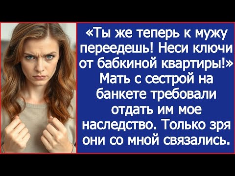 Видео: «Ты же теперь к мужу переедешь! Неси ключи от бабкиной квартиры!» Мать требовала мое наследство.