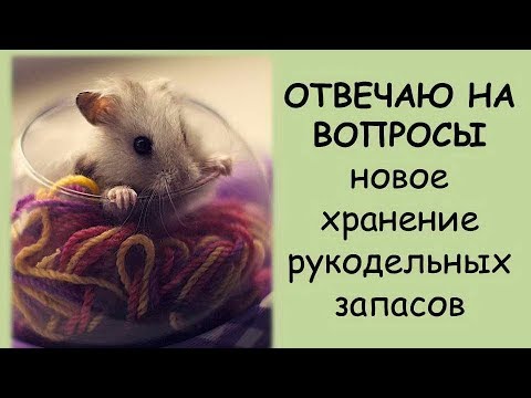 Видео: ОТВЕЧАЮ на ВОПРОСЫ к видео: Новая организация хранения рукодельных запасов