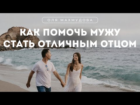 Видео: КАК ПОМОЧЬ МУЖУ СТАТЬ ОТЛИЧНЫМ ОТЦОМ