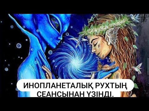 Видео: ИНОПЛАНЕТАЛЫҚ РУХПЕН СӨЙЛЕСУ.