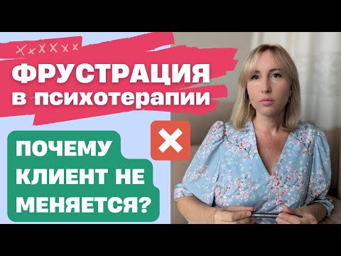 Видео: Фрустрация в психотерапии / Почему жизнь клиента не меняется?