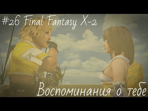 Видео: #26 Final Fantasy X-2  HD Remaster (на русском языке) - Воспоминания о тебе