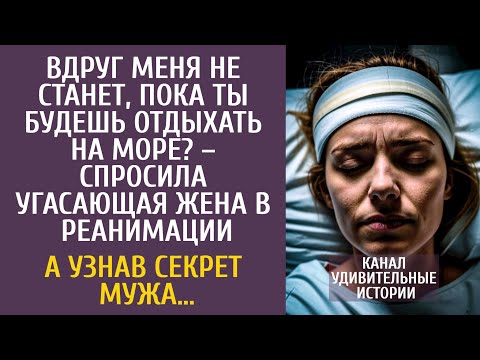 Видео: Вдруг меня не станет, пока ты в отпуске? – спросила угасающая жена в реанимации… А узнав секрет мужа