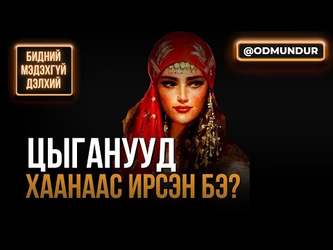 Видео: Цыганууд хаанаас ирсэн бэ? - БИДНИЙ МЭДЭХГҮЙ ДЭЛХИЙ