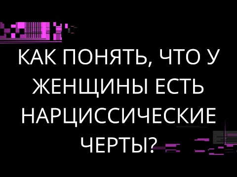 Видео: КАК ПОНЯТЬ, ЧТО ЖЕНЩИНА НАРЦИСС? 12 признаков