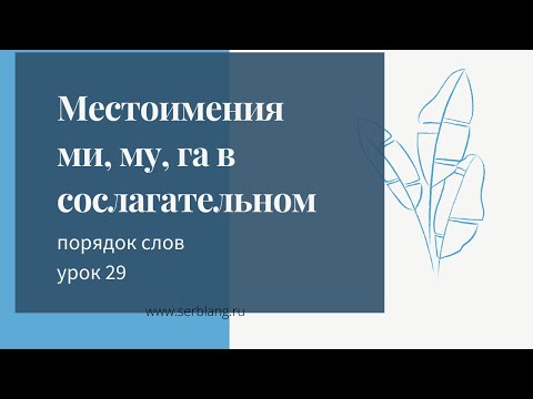 Видео: 29. Порядок слов в сербском. Местоимения mu, mi, ga в сослагательном