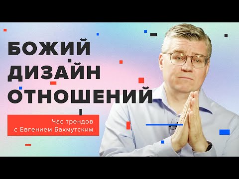 Видео: Божий дизайн отношений между мужчиной и женщиной / Час трендов с Евгением Бахмутским