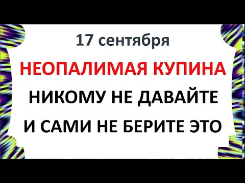Видео: 17 сентября Неопалимая Купина . Что нельзя делать 17 сентября .  Народные Приметы и Традиции Дня
