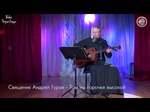 Видео: Священник Андрей Гуров - Там на горочке высокой