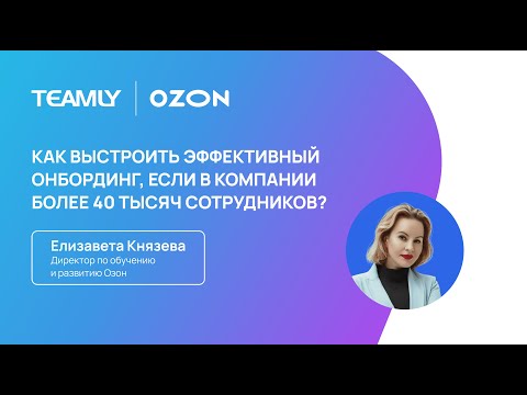 Видео: Елизавета Князева "Как выстроить эффективный онбординг, если в компании более 40 тысяч сотрудников?"