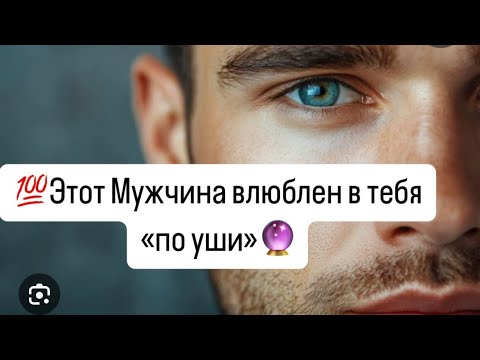 Видео: 💯Этот мужчина влюблен в тебя «по уши»🔥Какой он?🔮