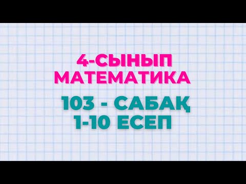 Видео: Математика 4-сынып 103-сабақ 1-10 есептер