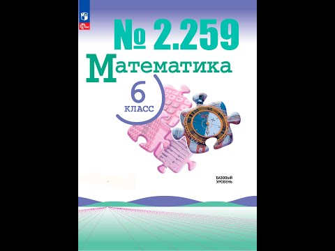 Видео: математика 6 класс номер 2.259