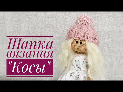 Видео: Шапка вязаная для куклы. Узор "Косы"