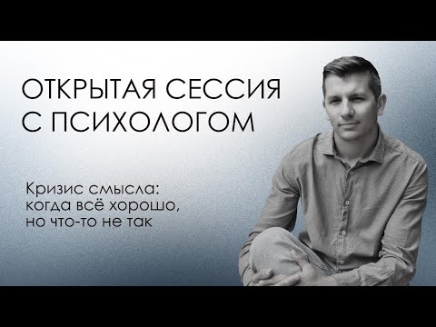 Видео: Открытая сессия с психологом | Кризис смысла: когда всё хорошо, но что-то не так. Наталья, 1 из 3