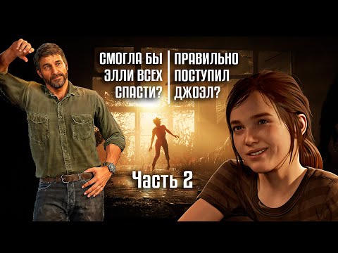 Видео: Прав ли бы Джоэл? Смогла бы Элли спасти мир? ч.2 [ The Last of Us ]