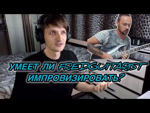 Видео: ШОК! ИМПРОВИЗАЦИЮ FREDGUITARIST ПОХВАЛИЛИ?