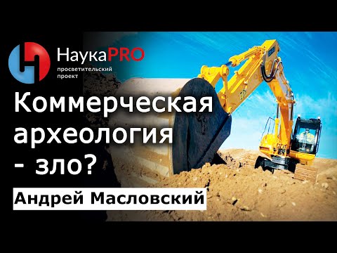 Видео: Коммерческая археология – зло? – Андрей Масловский | Лекции по археологии