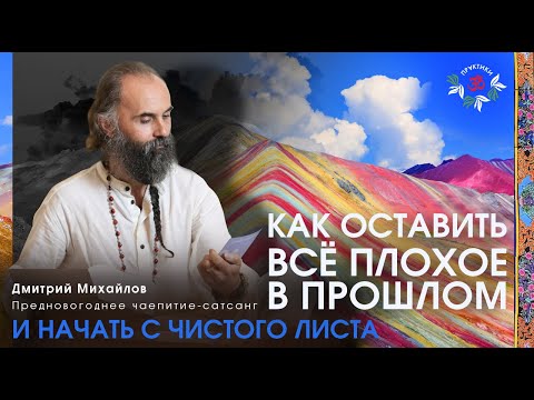 Видео: Как оставить всё в прошлом и начать с чистого листа. Дмитрий Михайлов. Чаепитие-сатсанг.