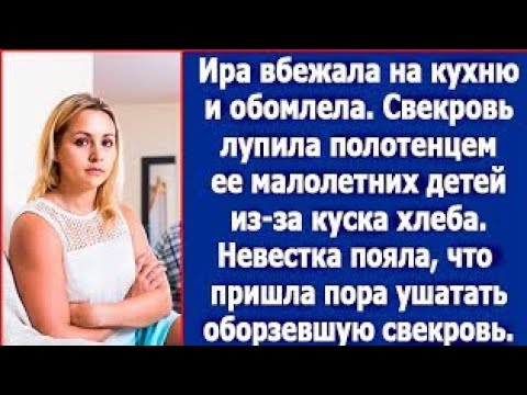 Видео: Ира вбежала на кухню и обомлела. Свекровь махала полотенцем на ее детей из-за куска хлеба.