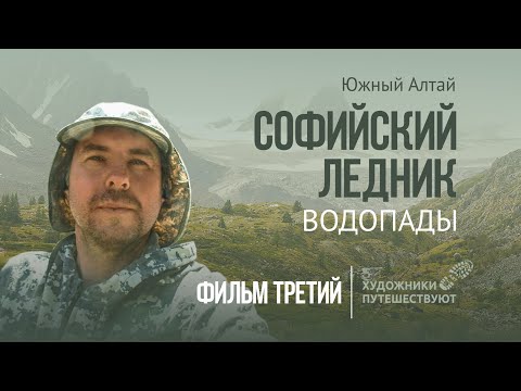 Видео: Южный Алтай. Художники путешествуют. Софийский ледник. Водопады. 3 фильм.