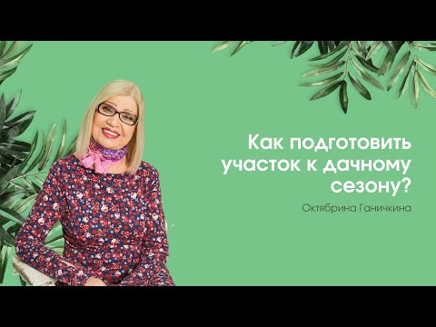 Видео: Как подготовить участок к дачному сезону? Октябрина Ганичкина | «Профшкола»