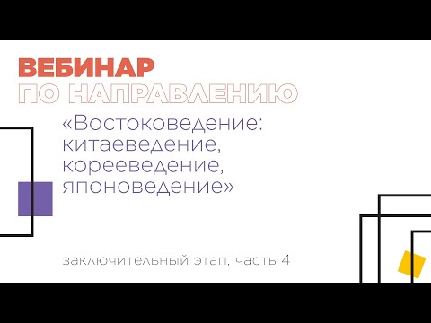 Видео: Вебинар по направлению «Востоковедение: китаеведение, корееведение, японоведение», часть 4