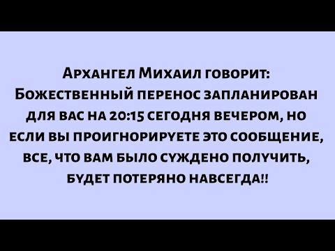 Видео: Архангел Михаил говорит: Божественный перенос назначен для вас на 20:15 сегодня вечером, но если вы.