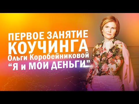 Видео: Первое занятие коучинга Ольги Коробейниковой "Я и мои деньги"