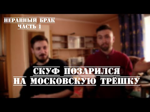 Видео: СКУФ ПОЗАРИЛСЯ НА МОСКОВСКУЮ ТРЁШКУ. НЕРАВНЫЙ БРАК, ЧАСТЬ 1