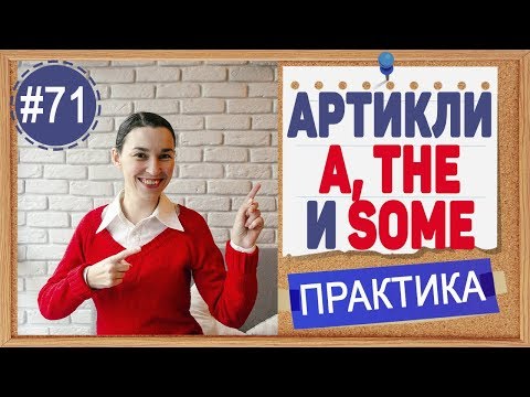 Видео: Практика 71 A, THE, SOME - артикли и слова, уточняющие количество в английском, практика