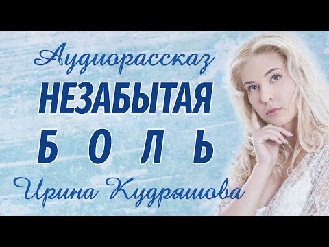 Видео: НЕЗАБЫТАЯ БОЛЬ. Новый аудиорассказ. Ирина Кудряшова