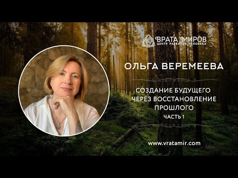 Видео: Создание будущего через восстановление прошлого. Часть 1. Ольга Веремеева, Врата Миров