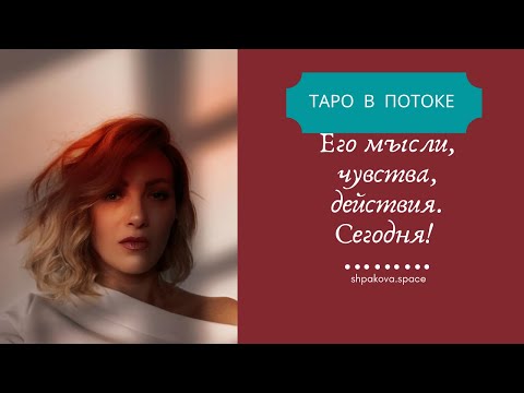 Видео: Его мысли, чувства, действия, сегодня.