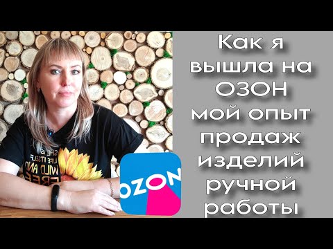 Видео: Поговорим о....Озон | Как я решилась выйти с ручной работой?