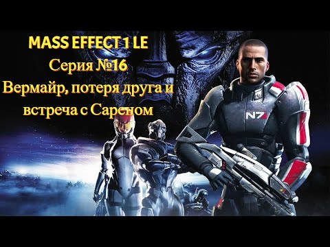 Видео: Шепард на Вермайре. Решим вопрос с Сареном?! [Mass Effect 1 LE | Серия №16 | Слепое прохождение]