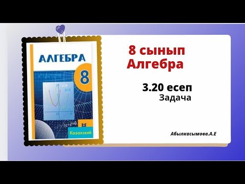 Видео: алгебра 8 сынып 3.20 есеп. Абылкасымова 8 класс 3.20 задача
