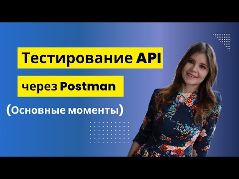 Видео: Тестирование API через Postman (Основные моменты)