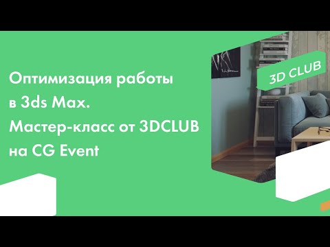 Видео: Оптимизация работы в 3ds Max. Мастер-класс от 3DCLUB на CG Event
