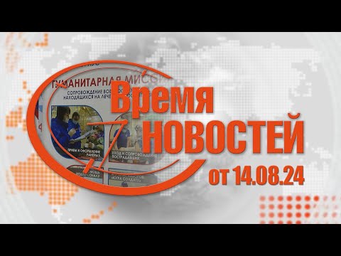 Видео: Время Новостей от 14.08.24