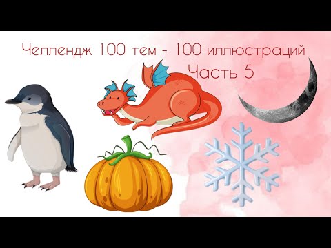 Видео: Челлендж "100 тем - 100 иллюстраций" / Часть 5