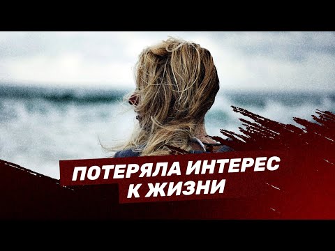 Видео: Потеряла интерес к жизни...
